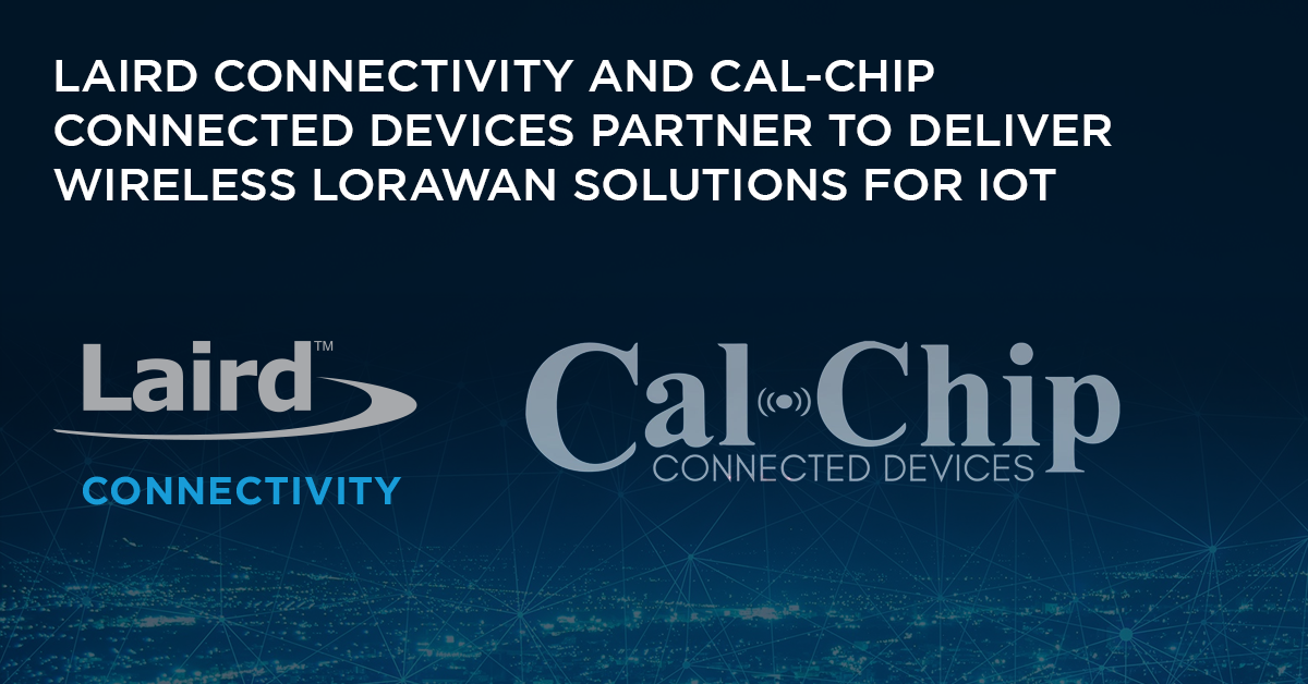 Laird Connectivity and Cal-Chip Connected Devices Partner to Deliver Wireless LoRaWAN Solutions for IoT 