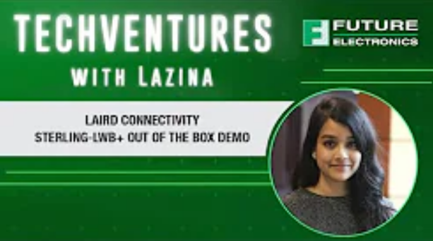 Future Electronics' TechVentures with Lazina - Featuring the Sterling-LWB+