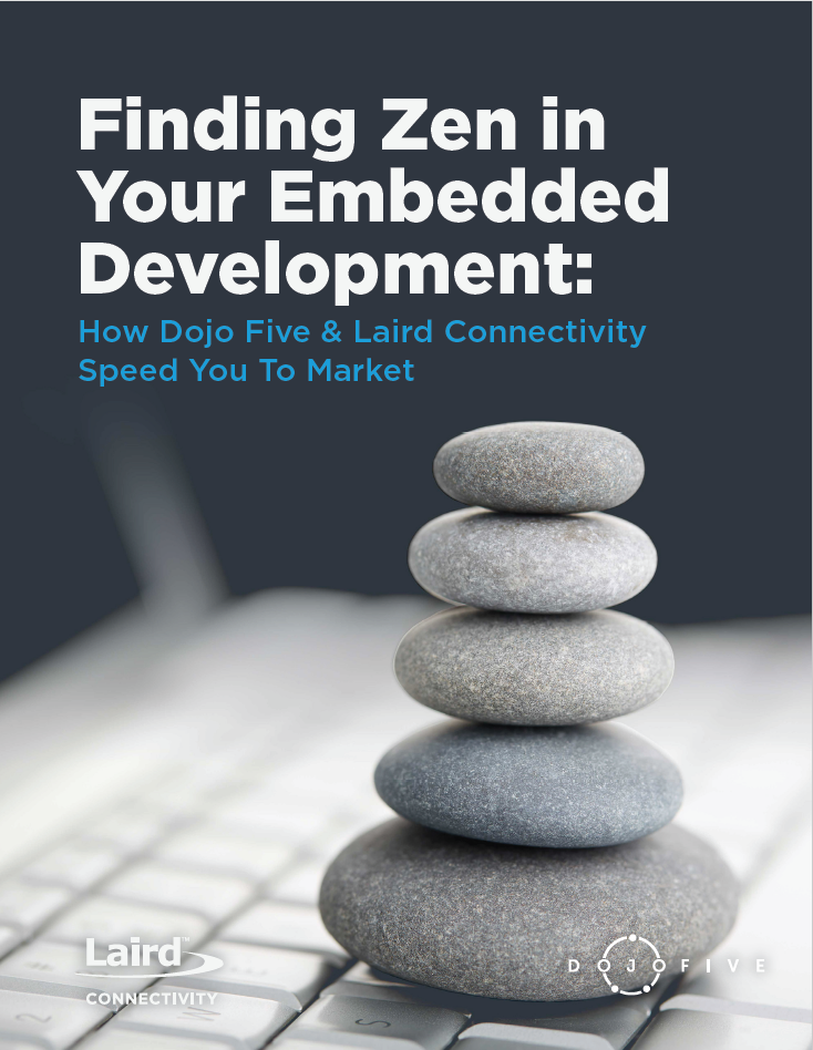 Finding Zen in Your Embedded Development: How Dojo Five & Ezurio (formerly Laird Connectivity) Speed You To Market