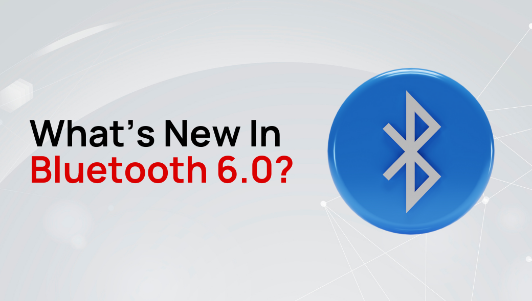 Bluetooth 6: What's New In The Latest Bluetooth Release?