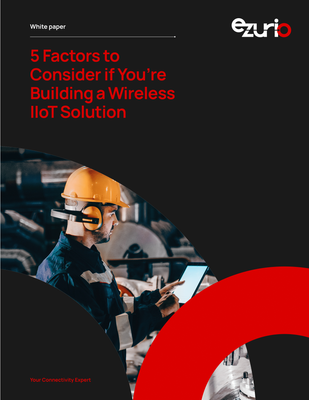 5 Factors to Consider if You're Building a Wireless IIoT Solution