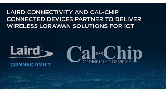 Laird Connectivity and Cal-Chip Connected Devices Partner to Deliver Wireless LoRaWAN Solutions for IoT 