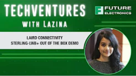 Future Electronics' TechVentures with Lazina - Featuring the Sterling-LWB+