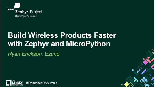 Build Wireless Products Faster with Zephyr and MicroPython - Ryan Erickson, Ezurio