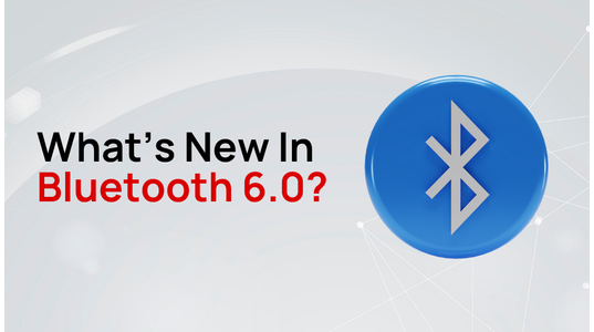 Bluetooth 6: What's New In The Latest Bluetooth Release?