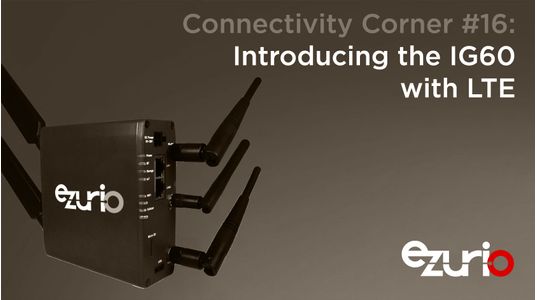 Episode 16: Introducing the IG60 with LTE