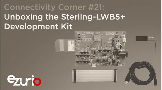 Episode 21: Unboxing the Sterling LWB5+ Development Kit