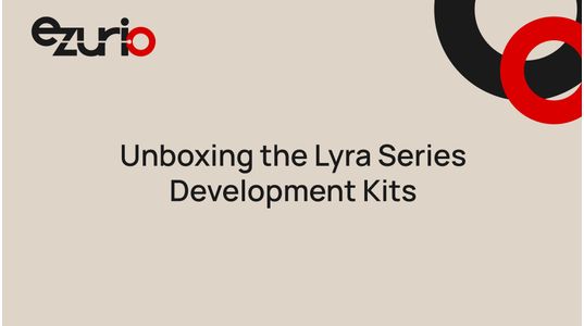 Unboxing the Lyra Series Development Kits